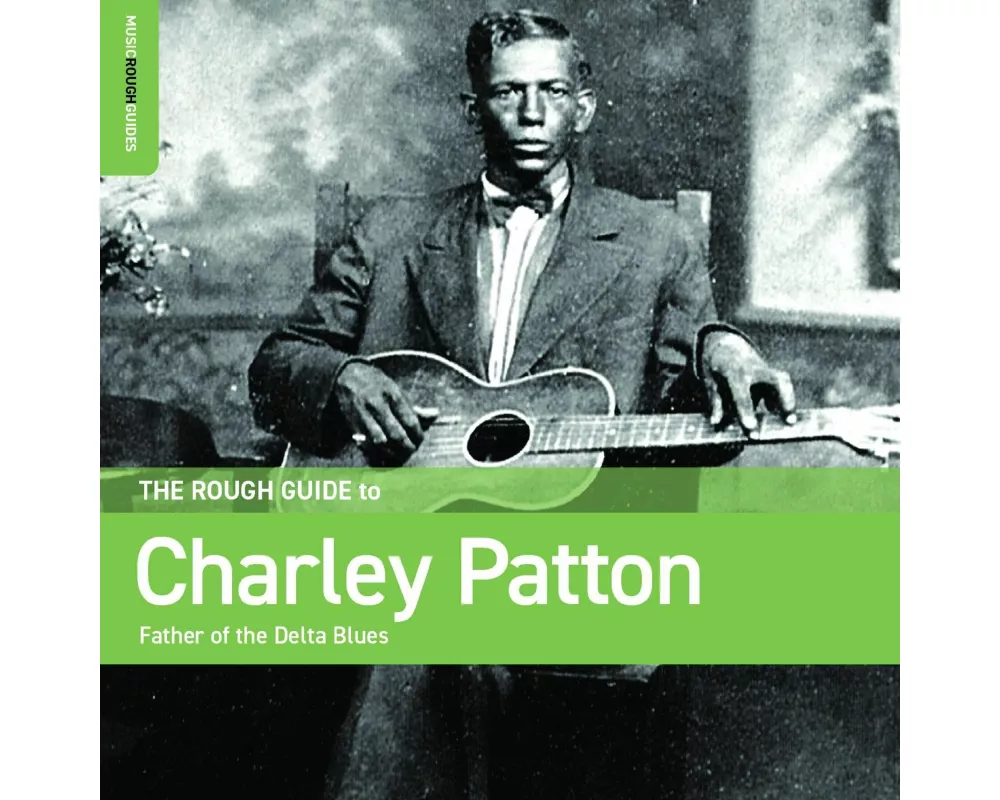 The Rough Guide To Charley Patton: Father of the D