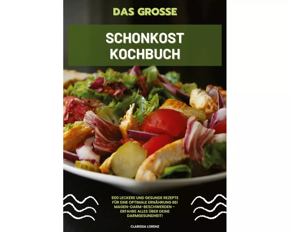 Das große Schonkost Kochbuch: 500 leckere und gesunde Rezepte für eine optimale Ernährung bei Magen-Darm-Beschwerden - Erfahre alles über deine Darmge