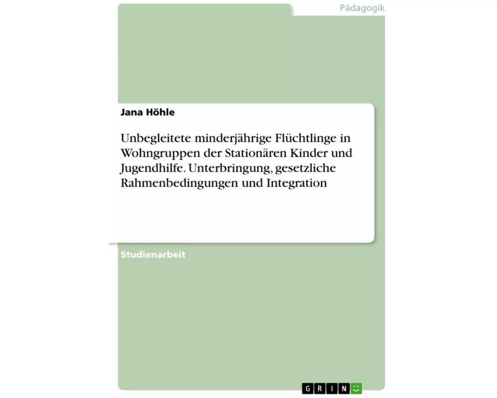 Unbegleitete minderjährige Flüchtlinge in Wohngruppen der Stationären Kinder und Jugendhilfe. Unterbringung, gesetzliche Rahmenbedingungen und Integra