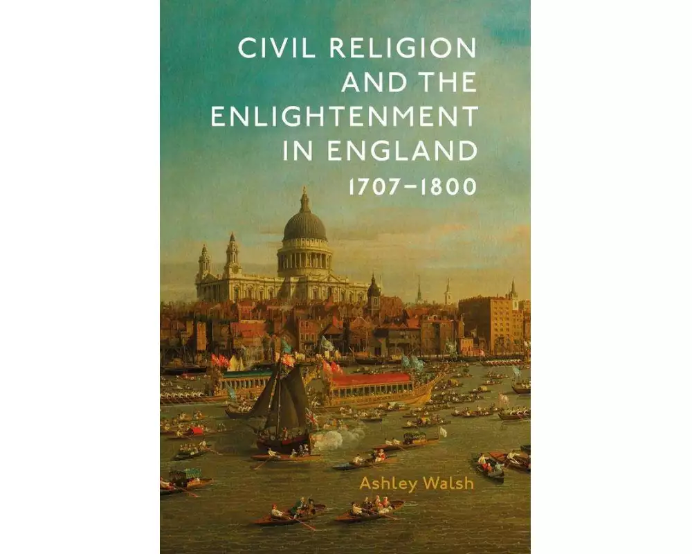 Civil Religion and the Enlightenment in England, 1707-1800