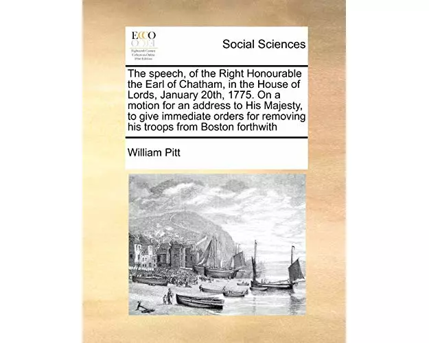 The Speech, of the Right Honourable the Earl of Chatham, in the House of Lords, January 20th, 1775. on a Motion for an Address to His Majesty, to Give