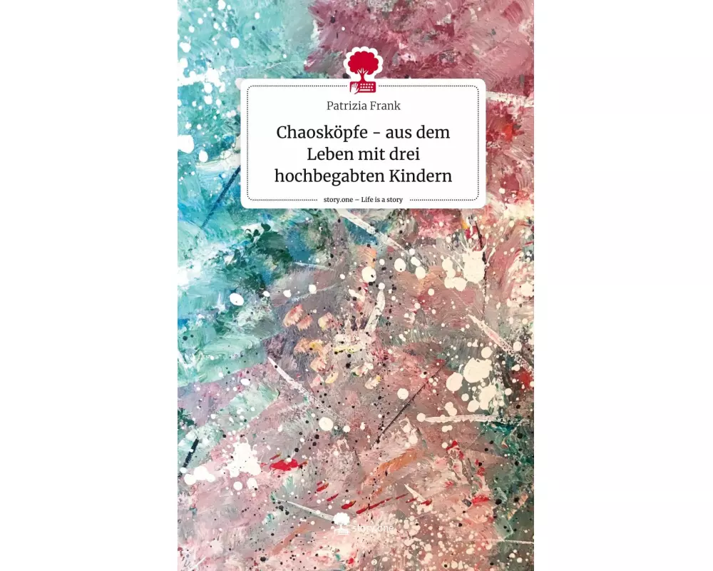 Chaosköpfe - aus dem Leben mit drei hochbegabten Kindern. Life is a Story - story.one