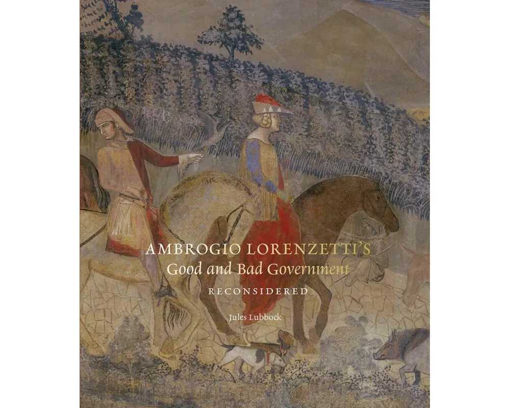 Ambrogio Lorenzetti’s Good and Bad Government Reconsidered