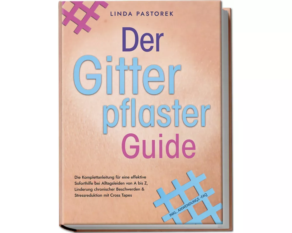 Der Gitterpflaster Guide: Die Komplettanleitung für eine effektive Soforthilfe bei Alltagsleiden von A bis Z, Linderung chronischer Beschwerden & Stre