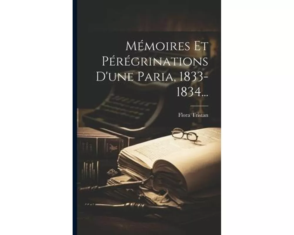 Mémoires Et Pérégrinations D'une Paria, 1833-1834