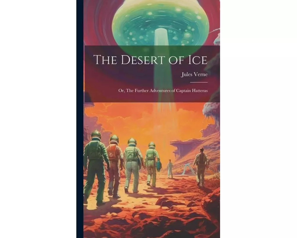 The Desert of ice; or, The Further Adventures of Captain Hatteras