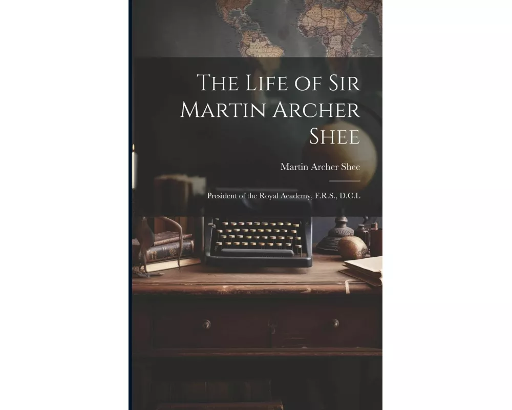 The Life of Sir Martin Archer Shee