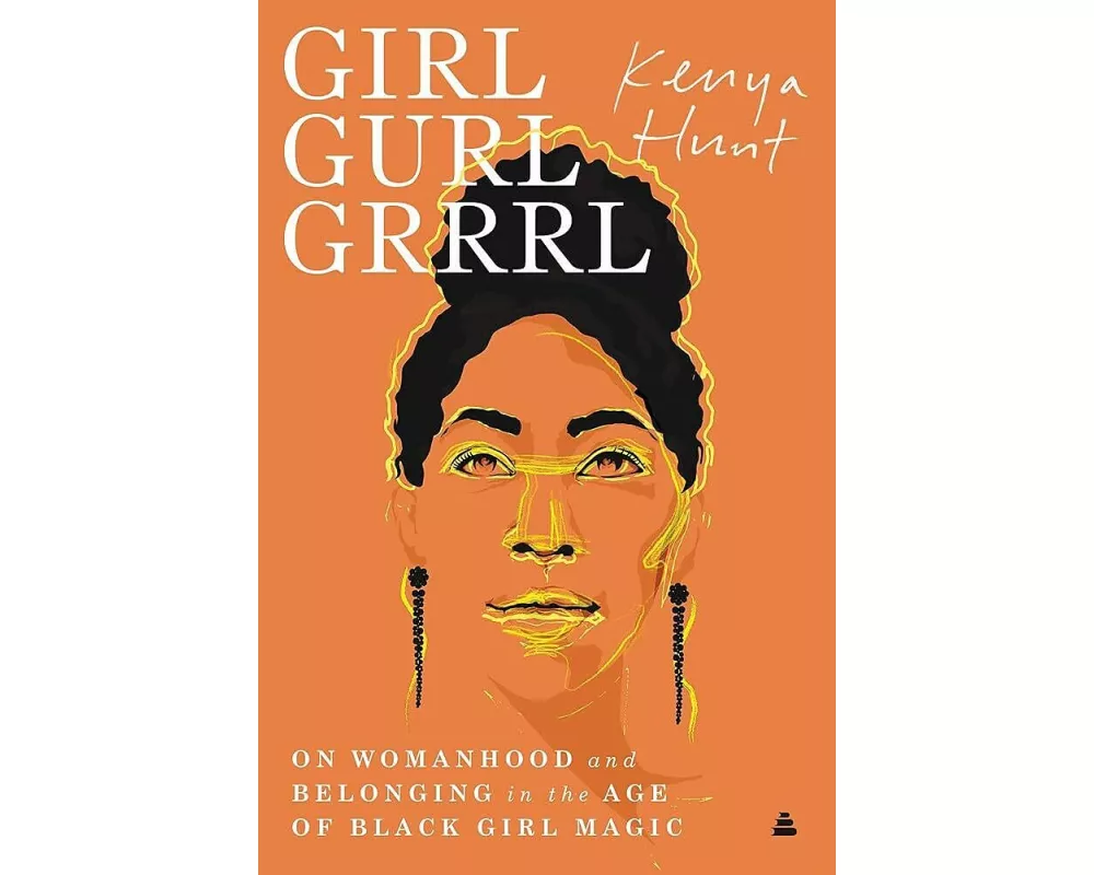 Girl: Essays On Womanhood and Belonging In the Age of Black Girl Magic