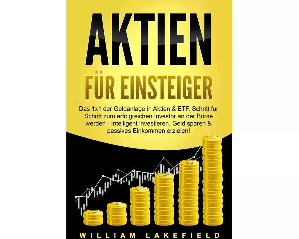 AKTIEN FÜR EINSTEIGER: Das 1x1 der Geldanlage in Aktien & ETF. Schritt für Schritt zum erfolgreichen Investor an der Börse werden - Intelligent invest