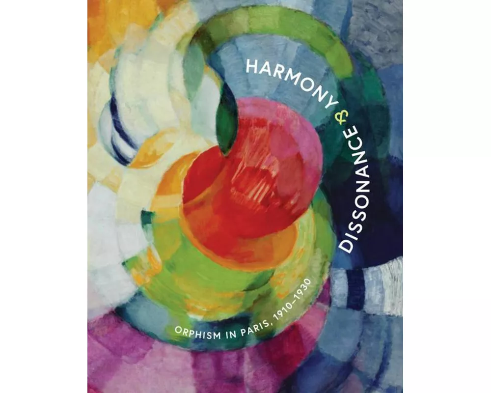 Harmony and Dissonance: Orphism in Paris, 1910–1930