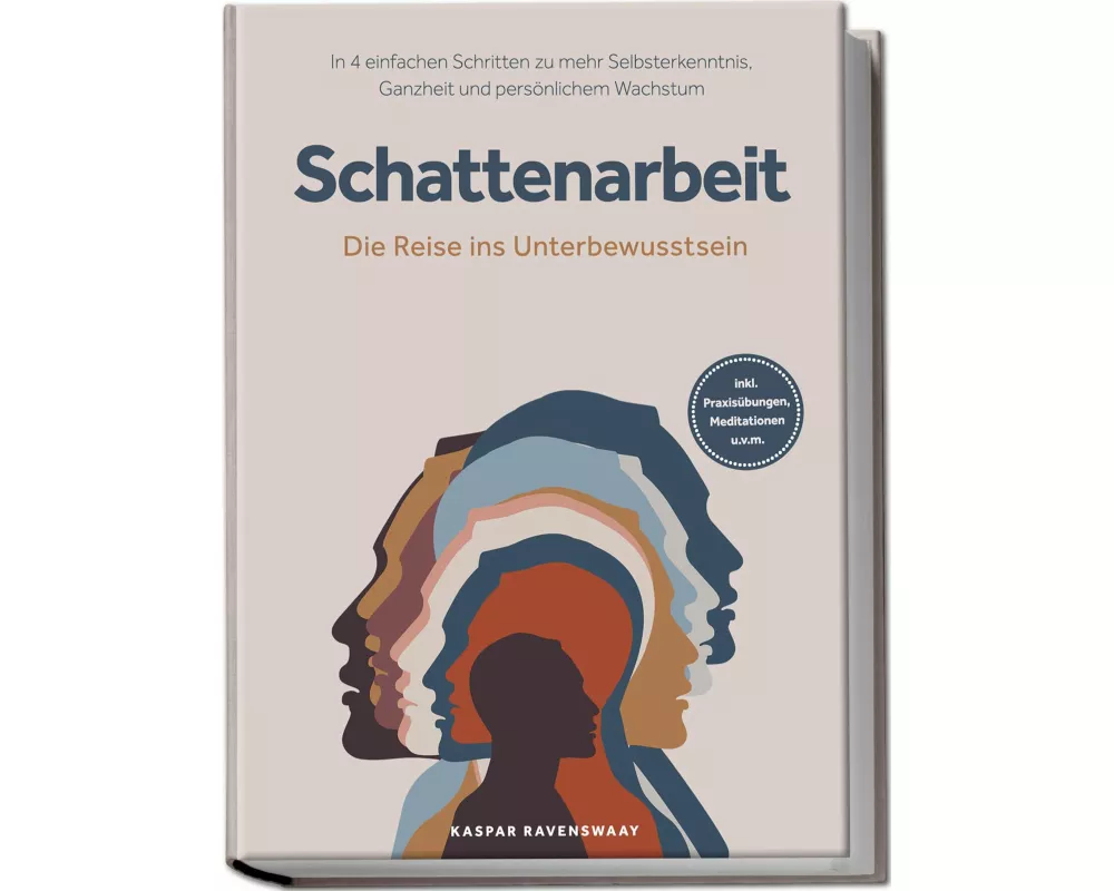 Schattenarbeit - Die Reise ins Unterbewusstsein: In 4 einfachen Schritten zu mehr Selbsterkenntnis, Ganzheit und persönlichem Wachstum - inkl. Praxisü