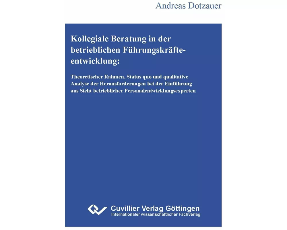 Kollegiale Beratung in der betrieblichen Führungskräfteentwicklung. Theoretischer Rahmen, Status quo und qualitative Analyse der Herausforderungen bei