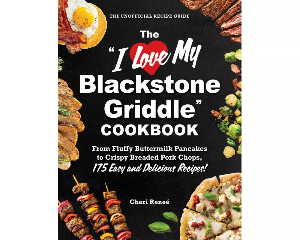 The "I Love My Blackstone Griddle" Cookbook