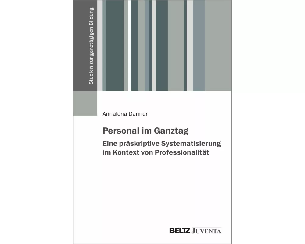 Personal im Ganztag - Eine präskriptive Systematisierung im Kontext von Professionalität