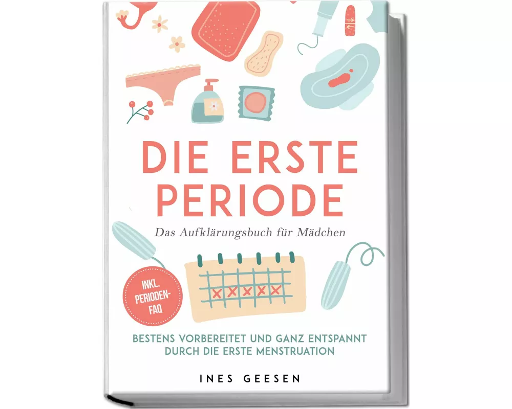 Die erste Periode - Das Aufklärungsbuch für Mädchen: Bestens vorbereitet und ganz entspannt durch die erste Menstruation - inkl. Perioden-FAQ