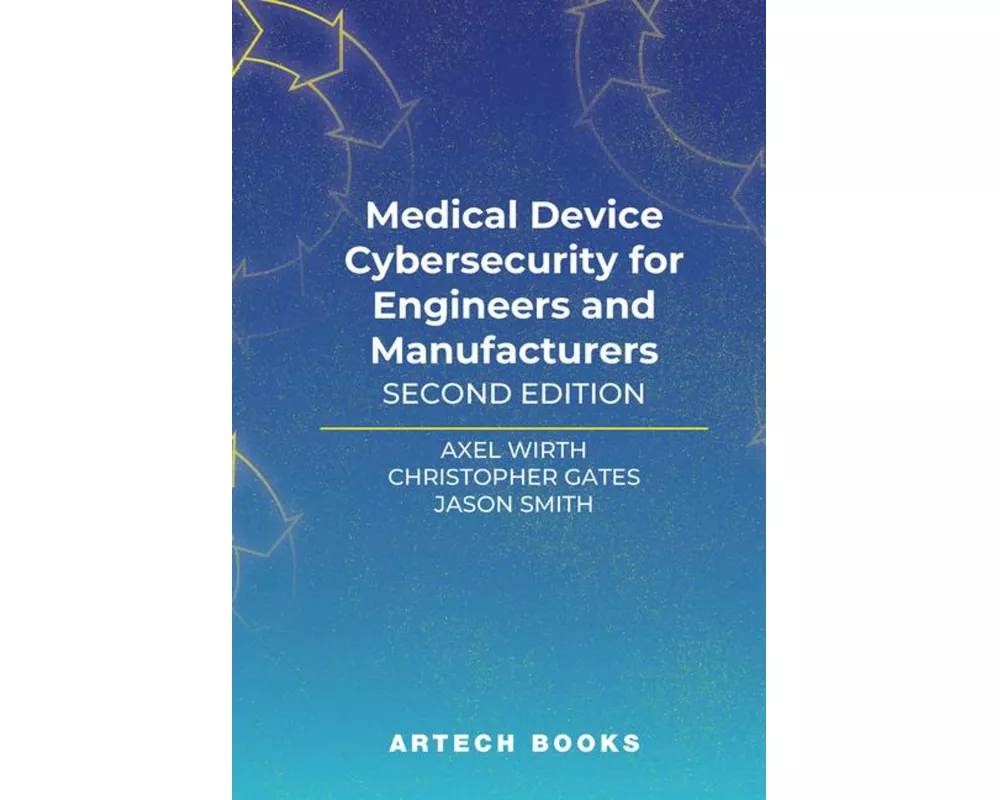 Medical Device Cybersecurity for Engineers and Manufacturers, Second Edition