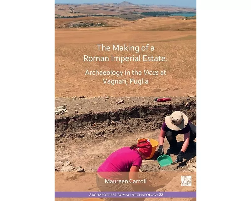 The Making of a Roman Imperial Estate: Archaeology in the Vicus at Vagnari, Puglia
