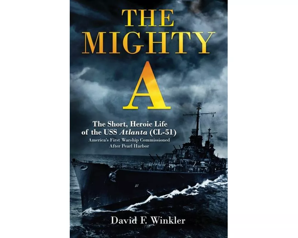 The Mighty A: The Short, Heroic Life of the USS Atlanta (CL-51)