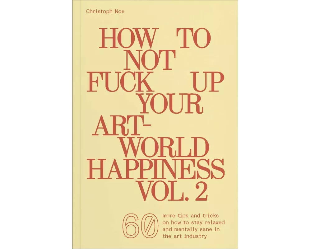 How To Not Fuck Up Your Art-World Happiness Vol. 2