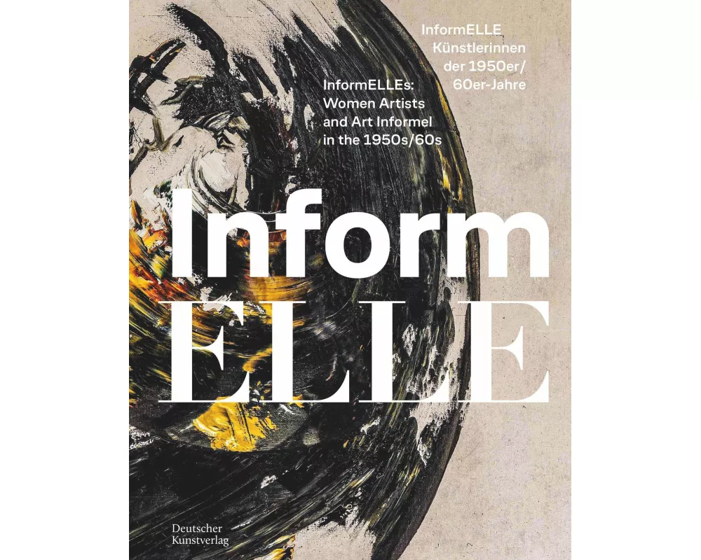 InformELLE Künstlerinnen der 1950er/60er Jahre – InformELLEs: Women Artists and Art Informel in the 1950s/60s