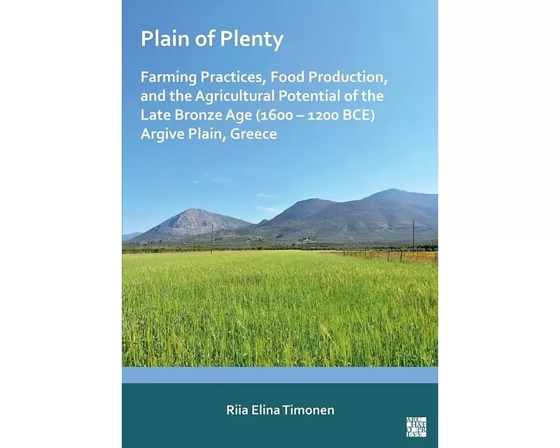Plain of Plenty: Farming Practices, Food Production, and the Agricultural Potential of the Late Bronze Age (1600–1200 BCE) Argive Plain, Greece
