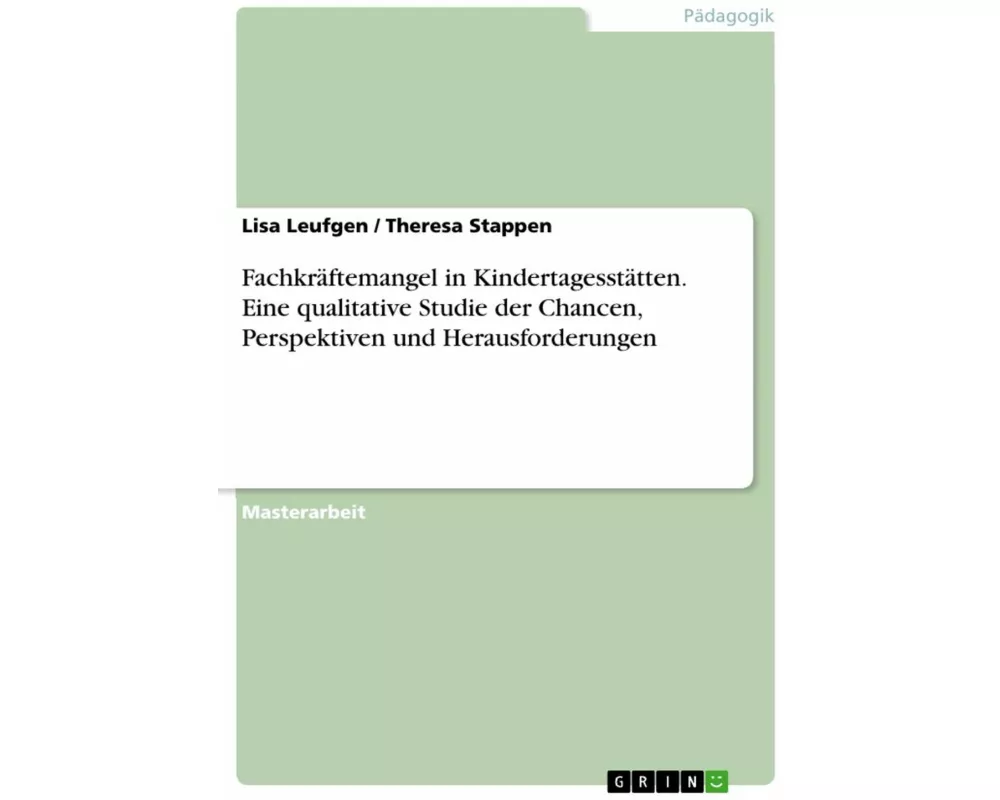 Fachkräftemangel in Kindertagesstätten. Eine qualitative Studie der Chancen, Perspektiven und Herausforderungen