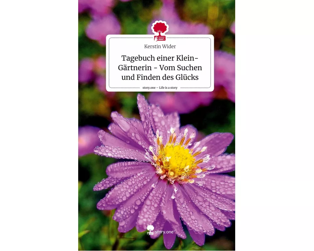 Tagebuch einer Klein-Gärtnerin - Vom Suchen und Finden des Glücks. Life is a Story - story.one