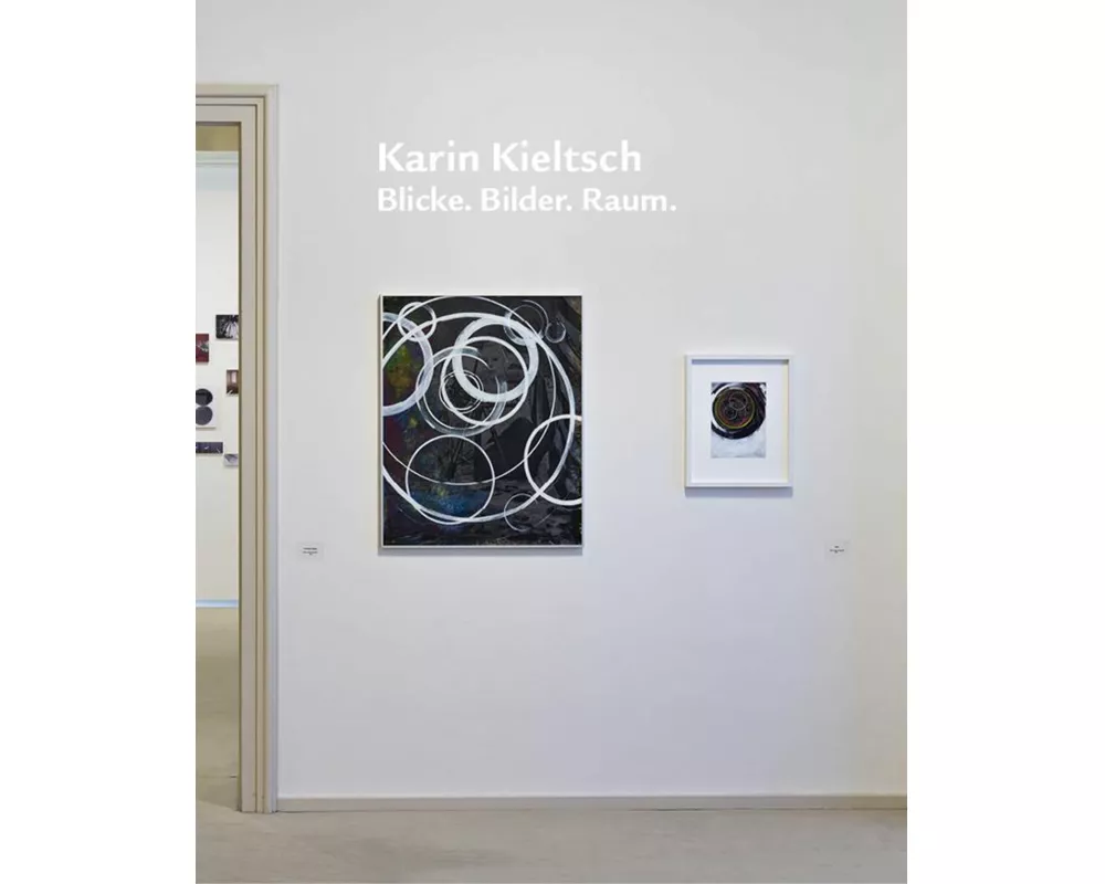 Karin Kieltsch. Blicke. Bilder. Raum