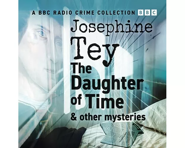 Josephine Tey: The Daughter Of Time & Other Mysteries