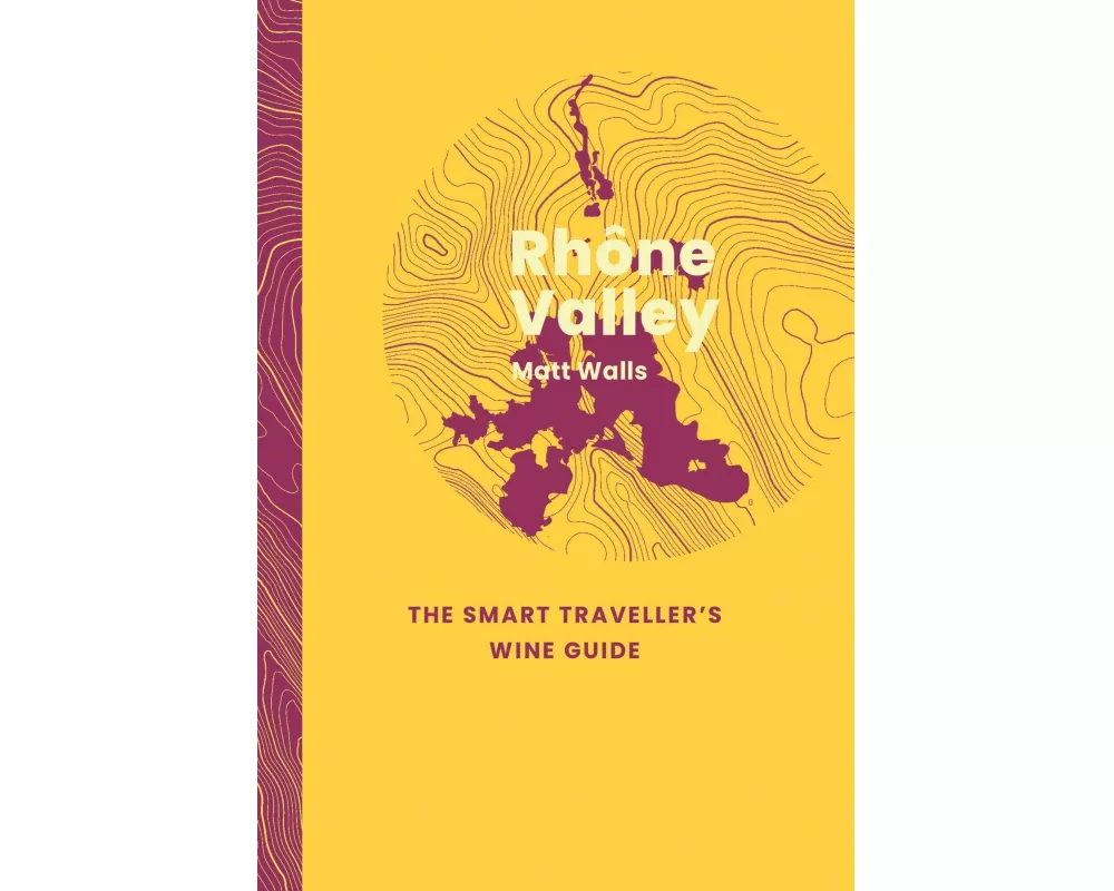 Rhone Valley: The Smart Traveller's Wine Guide