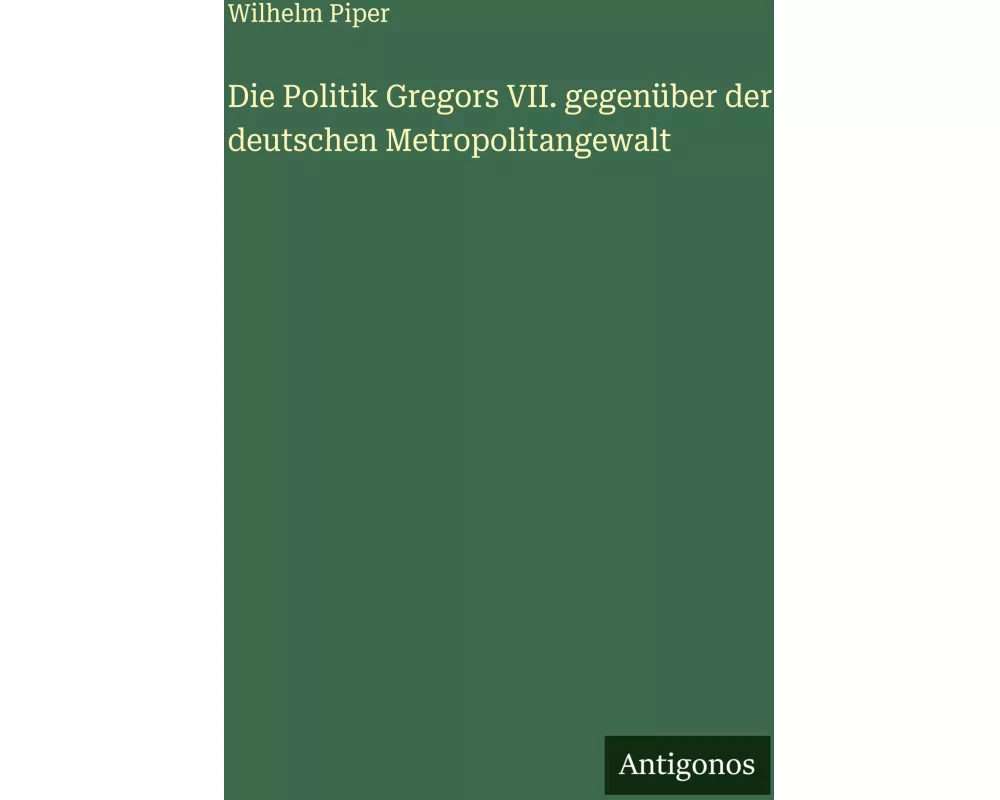 Die Politik Gregors VII. gegenüber der deutschen Metropolitangewalt