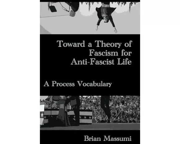 Toward a Theory of Fascism for Anti-Fascist Life