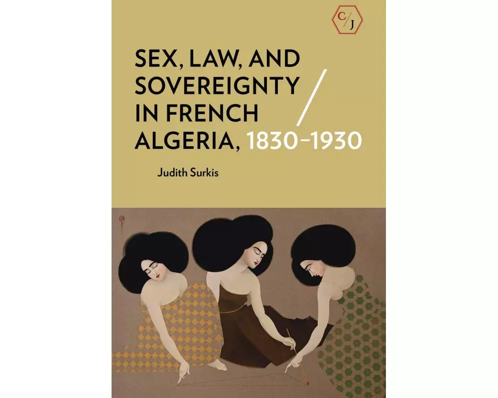 Sex, Law, and Sovereignty in French Algeria, 1830–1930