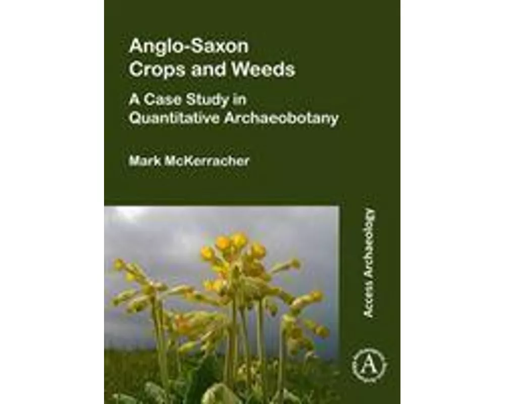 Anglo-Saxon Crops and Weeds: A Case Study in Quantitative Archaeobotany
