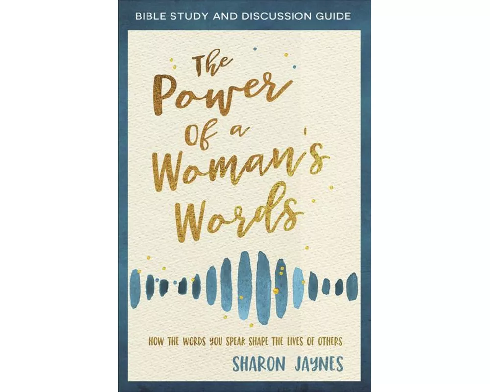 The Power of a Woman's Words Bible Study and Discussion Guide