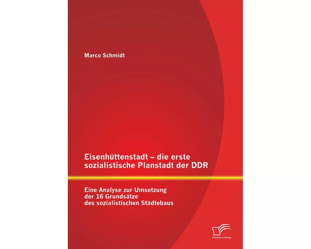 Eisenhüttenstadt - die erste sozialistische Planstadt der DDR: Eine Analyse zur Umsetzung der 16 Grundsätze des sozialistischen Städtebaus