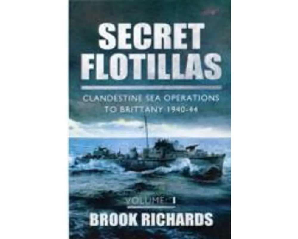 Secret Flotillas Vol 1: Clandestine Sea Operations to Brittany 1940-44