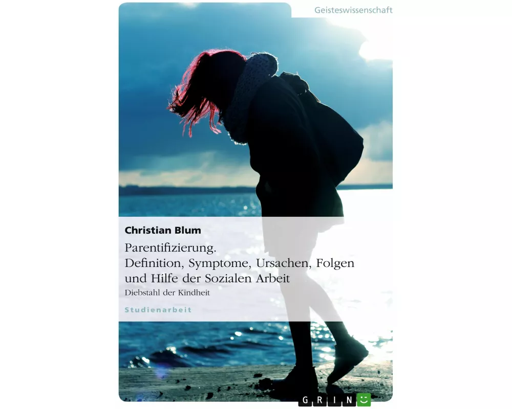 Parentifizierung. Definition, Symptome, Ursachen, Folgen und Hilfe der Sozialen Arbeit