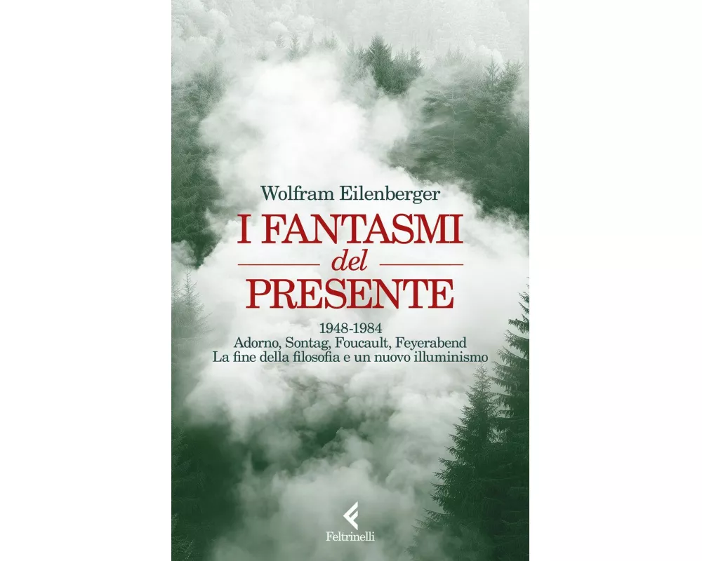 I fantasmi del presente. 1948-1984. Adorno, Sontag, Foucault, Feyerbend. La fine della filosofia e un nuovo illuminismo