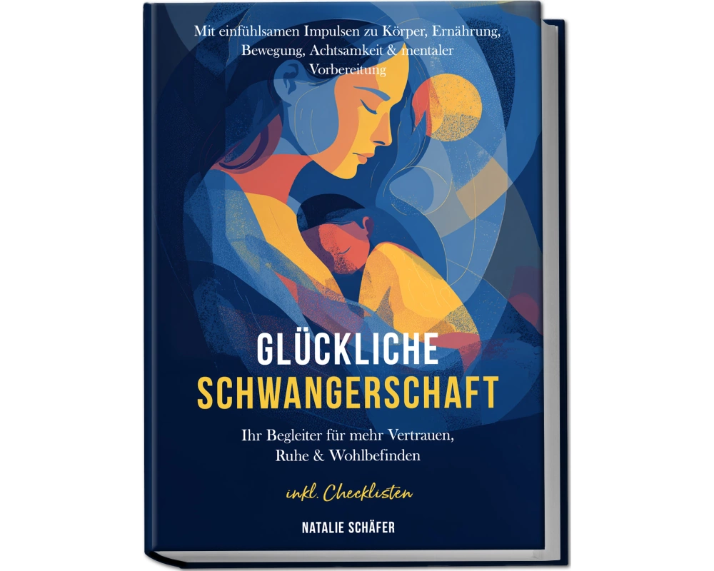 Glückliche Schwangerschaft: Ihr Begleiter für mehr Vertrauen, Ruhe & Wohlbefinden - mit einfühlsamen Impulsen zu Körper, Ernährung, Bewegung, Achtsamk