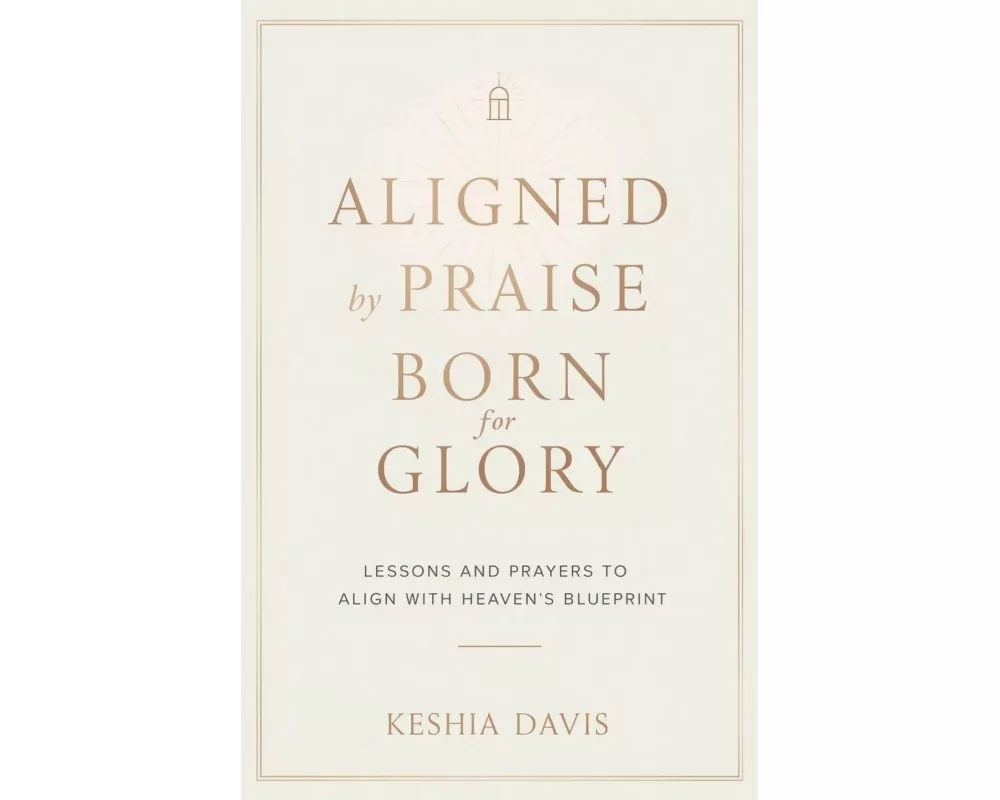 Aligned by Praise & Born for Glory