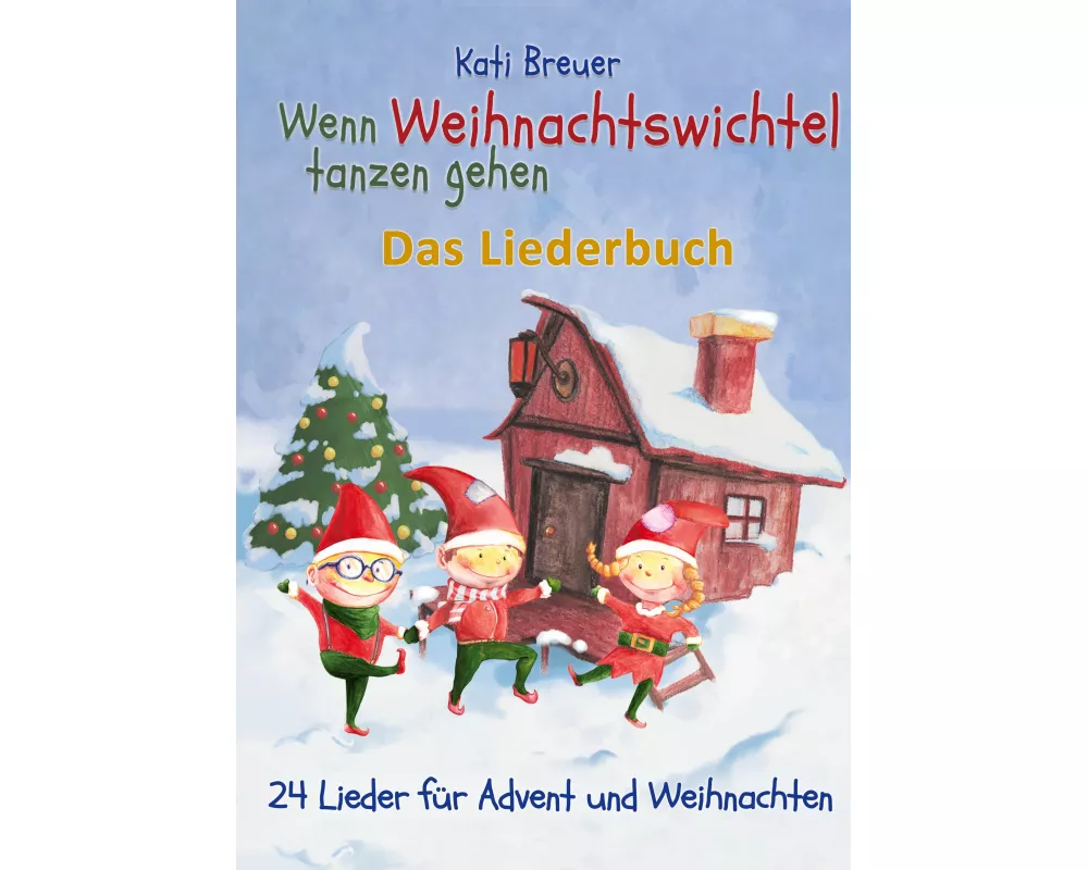 Wenn Weihnachtswichtel tanzen gehen - 24 Lieder für Advent und Weihnachten