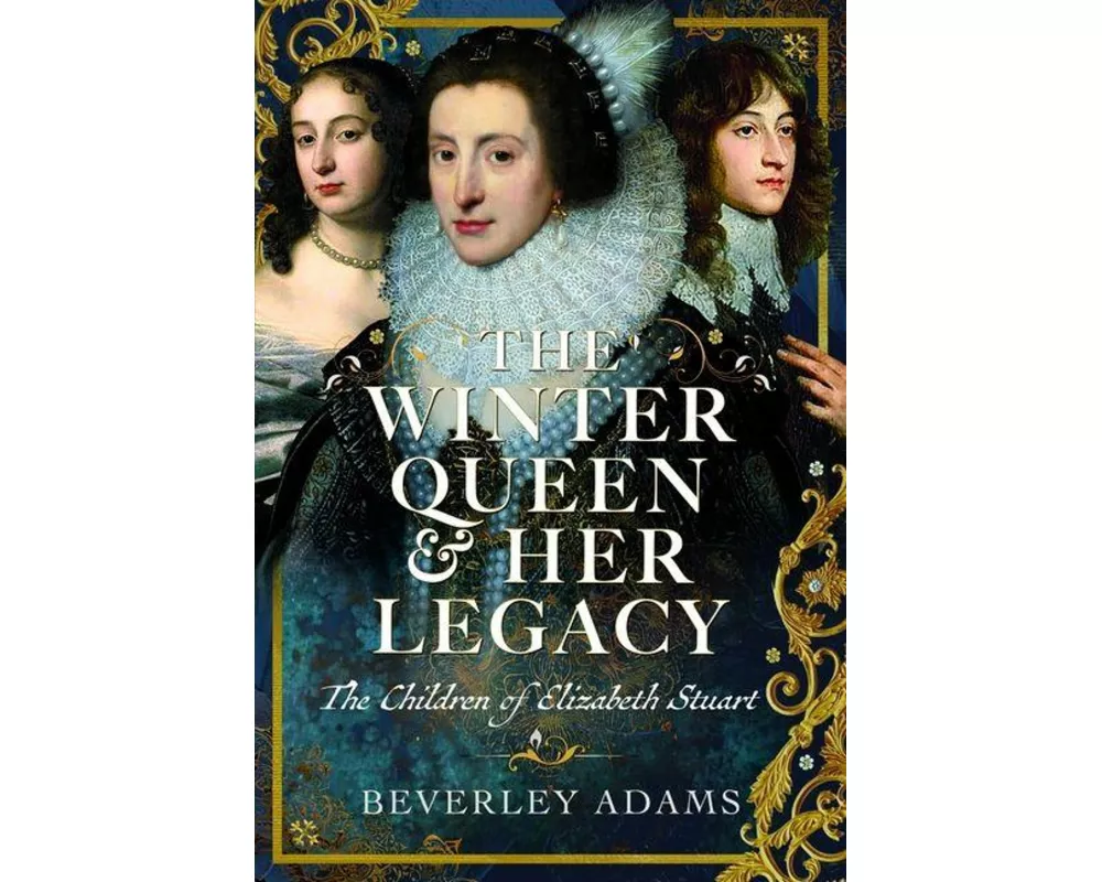 The Winter Queen & Her Legacy: The Children of Elizabeth Stuart