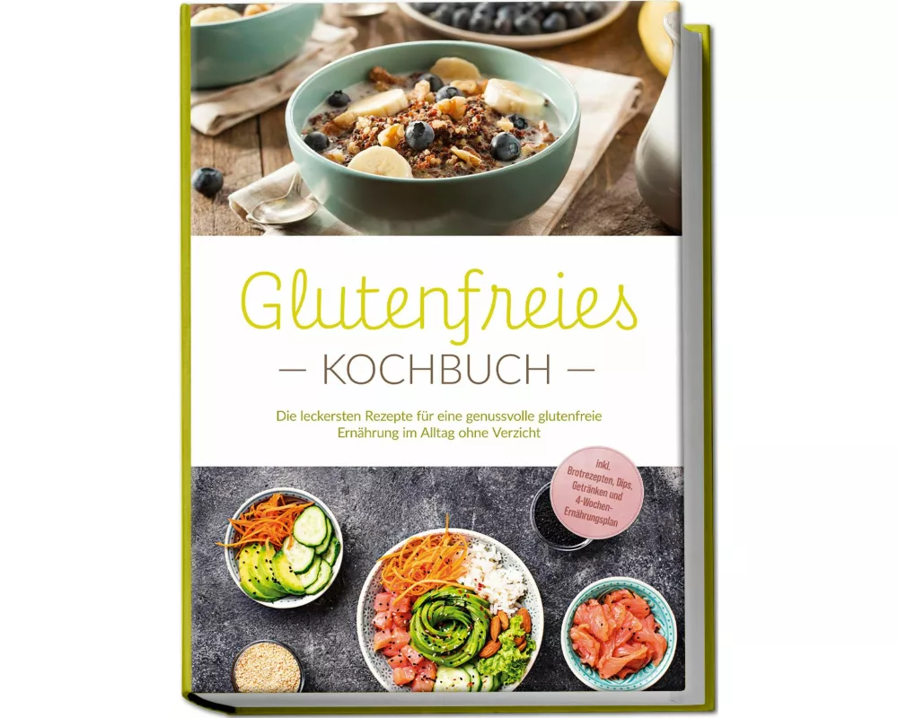 Glutenfreies Kochbuch: Die leckersten Rezepte für eine genussvolle glutenfreie Ernährung im Alltag ohne Verzicht - inkl. Brotrezepten, Dips, Getränken