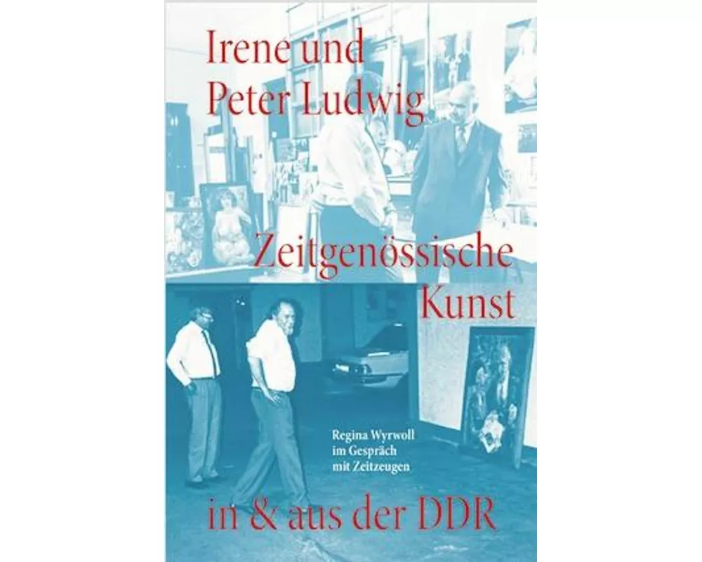 Irene und Peter Ludwig. Zeitgenössische Kunst in & aus der DDR - Regina Wyrwoll im Gespräch mit Zeitzeugen