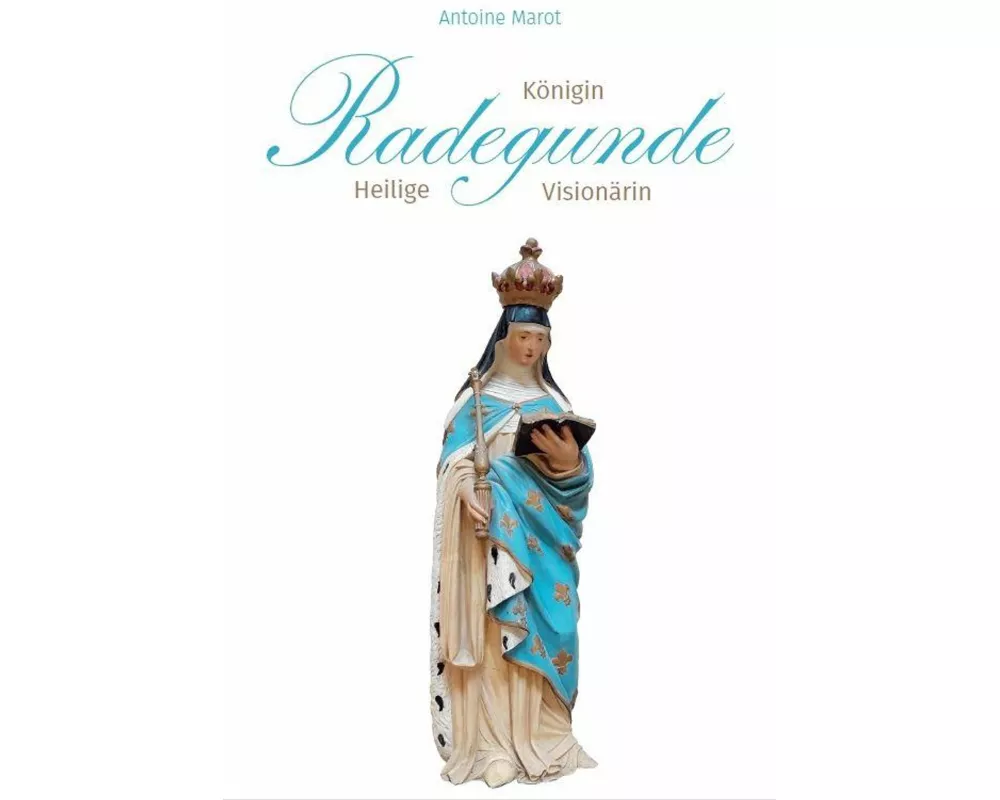 Radegunde. Königin - Heilige - Visionärin