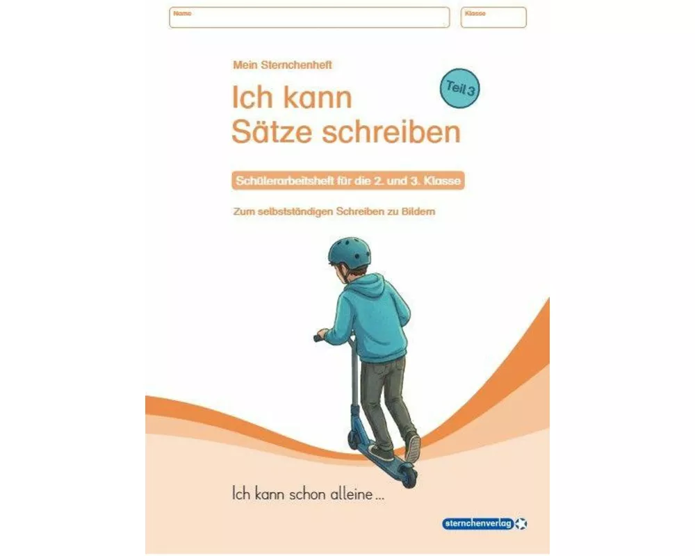 Ich kann Sätze schreiben Teil 3 - Schülerarbeitsheft für die 2. und 3. Klasse - Ich kann schon alleine