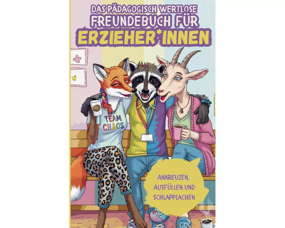 Das pädagogisch wertlose Freundebuch für Erzieher*innen: Ankreuzen, Ausfüllen & Schlapplachen