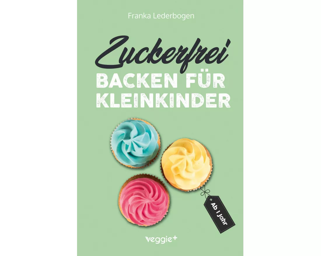 Zuckerfrei backen für Kleinkinder ab 1 Jahr