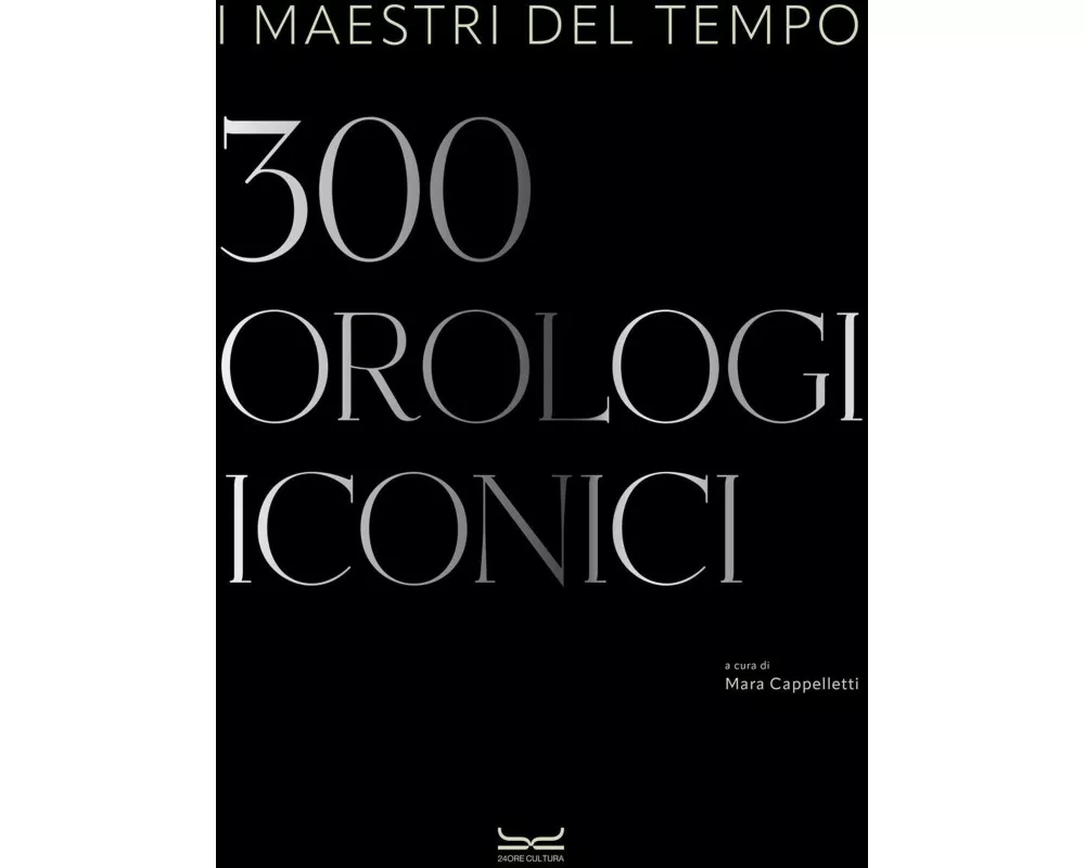 I maestri del tempo. 300 orologi iconici